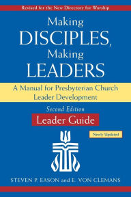 Title: Making Disciples, Making Leaders--Leader Guide, Updated Second Edition: A Manual for Presbyterian Church Leader Development, Author: Steven P. Eason