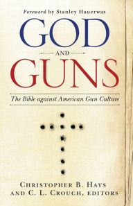 Title: God and Guns: The Bible Against American Gun Culture, Author: C. L. Crouch