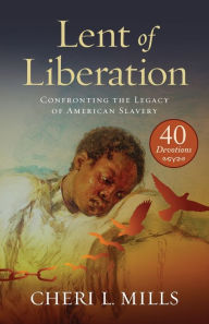 Title: Lent of Liberation: Confronting the Legacy of American Slavery, Author: Cheri L. Mills