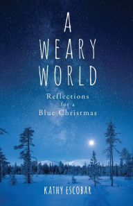 Title: A Weary World: Reflections for a Blue Christmas, Author: Kathy Escobar