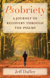 Title: Psobriety: A Journey of Recovery through the Psalms, Author: Jeff Dafler