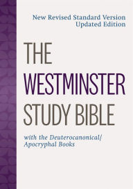 Title: The Westminster Study Bible: New Revised Standard Version Updated Edition with the Deuterocanonical/Apocryphal Books, Author: Westminster John Knox Press