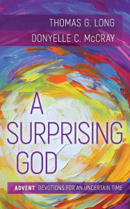 Title: A Surprising God: Advent Devotions for an Uncertain Time, Author: Thomas G. Long