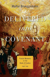 Title: Delivered into Covenant: Pivotal Moments in the Book of Exodus, Part Two, Author: Walter Brueggemann