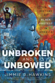 Title: Unbroken and Unbowed: A History of Black Protest in America, Author: Jimmie R. Hawkins