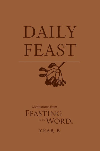 Daily Feast: Meditations from Feasting on the Word, Year B