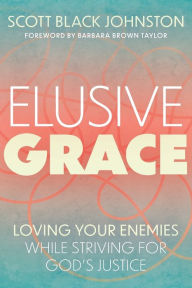 Title: Elusive Grace: Loving Your Enemies While Striving for God's Justice, Author: Scott Black Johnston