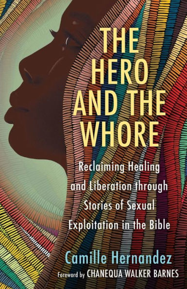 the Hero and Whore: Reclaiming Healing Liberation through Stories of Sexual Exploitation Bible