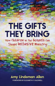 Audio textbooks free download The Gifts They Bring: How Children in the Gospels Can Shape Inclusive Ministry by Amy Lindeman Allen, Amy Lindeman Allen 9780664268343
