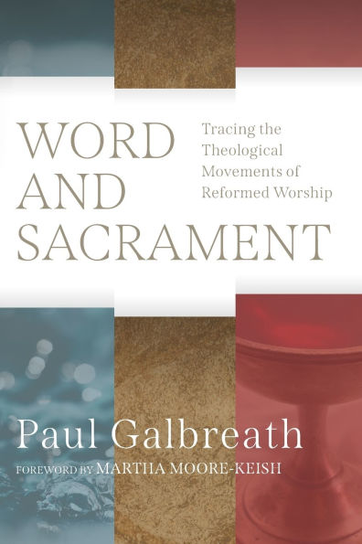 Word and Sacrament: Tracing the Theological Movements of Reformed Worship