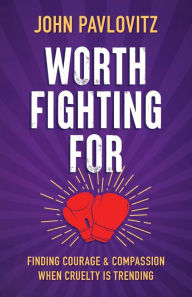 Download free english books audio Worth Fighting For: Finding Courage and Compassion When Cruelty Is Trending  9780664268534