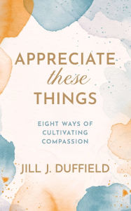 Free audio books torrent download Appreciate These Things: Eight Ways of Cultivating Compassion PDF RTF MOBI by Jill J. Duffield English version 9780664269128