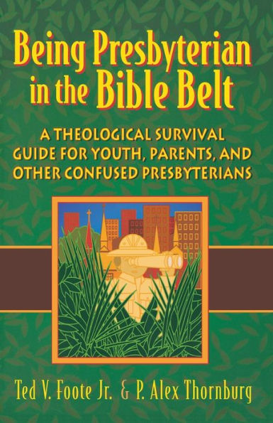 Being Presbyterian in the Bible Belt: A Theological Survival Guide for Youth, Parents, & Other Confused Presbyterians