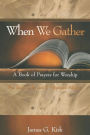 When We Gather, Revised Edition: A Book of Prayers for Worship