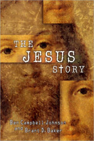 Title: The Jesus Story: The Most Remarkable Life of All Time, Author: Ben Campbell Johnson