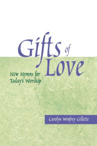 Title: Gifts of Love: New Hymns for Today's Worship, Author: Carolyn Winfrey Gillette