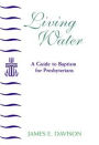 The Living Water: A Guide to Baptism for Presbyterians