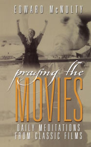 Title: Praying the Movies: Daily Meditations from Classic Films, Author: Edward N. McNulty