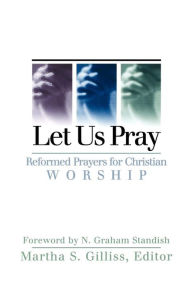 Title: Let Us Pray: Reformed Prayers for Christian Worship, Author: Martha S. Gilliss