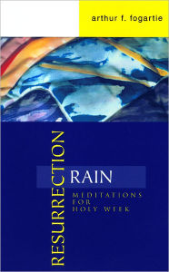 Title: Resurrection Rain: Meditations for Holy Week, Author: Arthur F. Fogartie