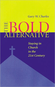 Title: The Bold Alternative: Staying in Church in the 21st Century, Author: Gary W. Charles