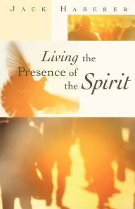 Title: Living the Presence of the Spirit, Author: Jack Haberer