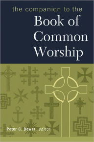Title: The Companion to the Book of Common Worship, Author: Peter C. Bower