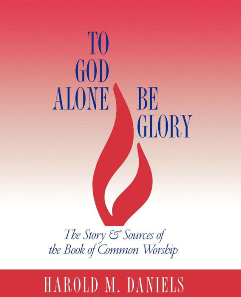 To God Alone Be Glory: The Story and Sources of the Book of Common Worship