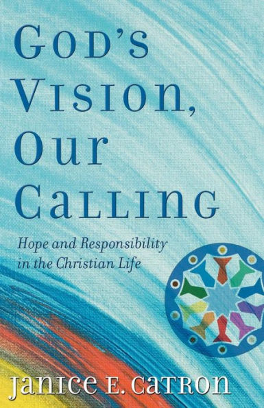 God's Vision, Our Calling: Hope and Responsibility in the Christian Life