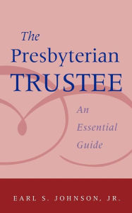 Title: The Presbyterian Trustee: An Essential Guide, Author: Earl S. Johnson