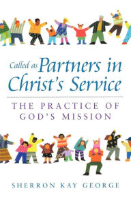 Title: Called as Partners in Christ's Service: The Practice of God's Mission, Author: Sherron Kay George