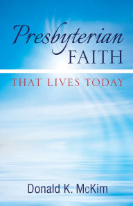 Title: Presbyterian Faith That Lives Today, Author: Donald K. McKim