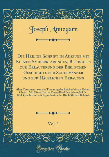 Die Heilige Schrift im Auszuge mit Kurzen Sacherklärungen, Besonders zur Erlauterung der Biblischen Geschichte für Schulmänner und zur Häuslichen Erbauung, Vol. 1: Altes Testament, von der Trennung des Reiches bis zur Geburt Christi; Mit Einer Charte,