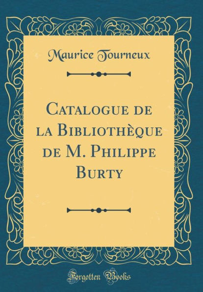 Catalogue de la Bibliothèque de M. Philippe Burty (Classic Reprint)