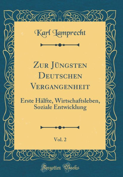 Zur Jüngsten Deutschen Vergangenheit, Vol. 2: Erste Hälfte, Wirtschaftsleben, Soziale Entwicklung (Classic Reprint)