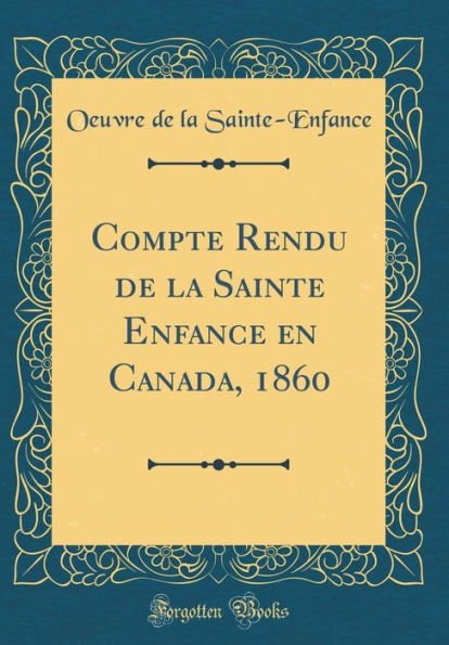 Compte Rendu de la Sainte Enfance en Canada, 1860 (Classic Reprint)