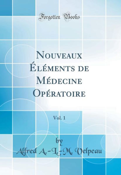 Nouveaux Éléments de Médecine Opératoire, Vol. 1 (Classic Reprint)