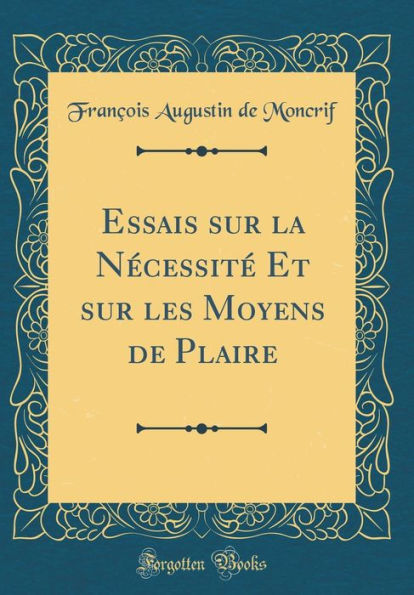 Essais sur la Nécessité Et sur les Moyens de Plaire (Classic Reprint)