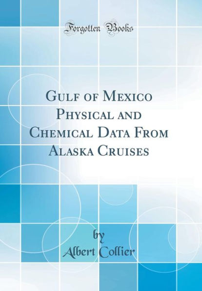 Gulf of Mexico Physical and Chemical Data From Alaska Cruises (Classic Reprint)