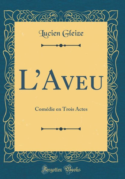 L'Aveu: Comédie en Trois Actes (Classic Reprint)