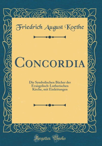 Concordia: Die Symbolischen Bücher der Evangelisch-Lutherischen Kirche, mit Einleitungen (Classic Reprint)
