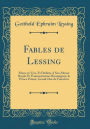 Fables de Lessing: Mises en Vers, Et Dédiées A Son Altesse Royale Et Éminentissime Monseigneur le Prince Primat, Grand-Duc de Francfort (Classic Reprint)