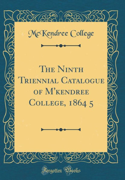 The Ninth Triennial Catalogue of M'kendree College, 1864 5 (Classic Reprint)