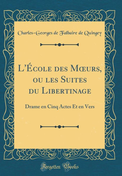 L'École des Mours, ou les Suites du Libertinage: Drame en Cinq Actes Et en Vers (Classic Reprint)