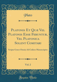 Title: Platonis Et Quæ Vel Platonis Esse Feruntur, Vel Platonica Solent Comitari, Vol. 2: Scripta Græce Omnia Ad Codices Manuscriptos (Classic Reprint), Author: Plato