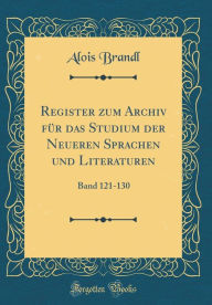 Title: Register zum Archiv für das Studium der Neueren Sprachen und Literaturen: Band 121-130 (Classic Reprint), Author: Alois Brandl