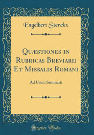 Title: Quï¿½stiones in Rubricas Breviarii Et Missalis Romani: Ad Usum Seminarii (Classic Reprint), Author: Engelbert Sterckx