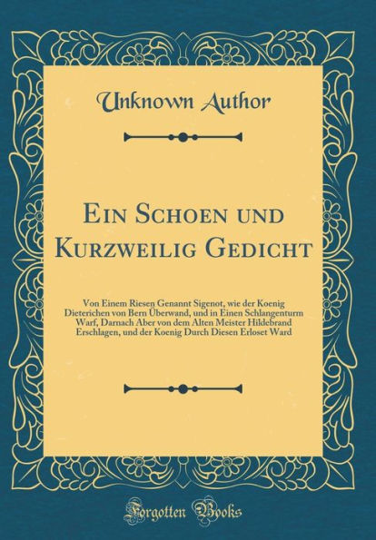 Ein Schoen und Kurzweilig Gedicht: Von Einem Riesen Genannt Sigenot, wie der Koenig Dieterichen von Bern Überwand, und in Einen Schlangenturm Warf, Darnach Aber von dem Alten Meister Hildebrand Erschlagen, und der Koenig Durch Diesen Erloset Ward