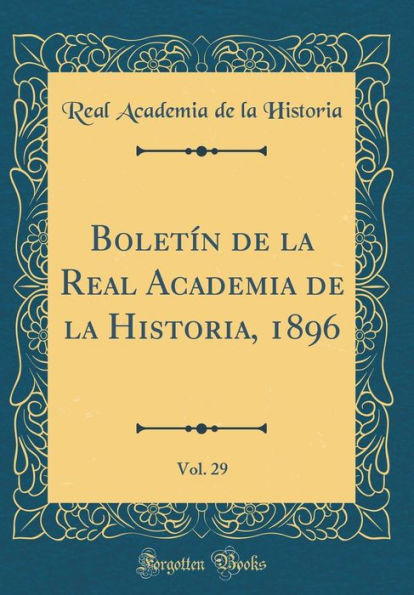 Boletín de la Real Academia de la Historia, 1896, Vol. 29 (Classic Reprint)