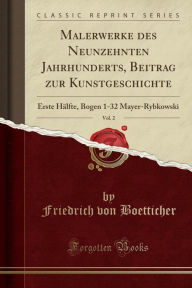 Title: Malerwerke des Neunzehnten Jahrhunderts, Beitrag zur Kunstgeschichte, Vol. 2: Erste Hälfte, Bogen 1-32 Mayer-Rybkowski (Classic Reprint), Author: Friedrich von Boetticher